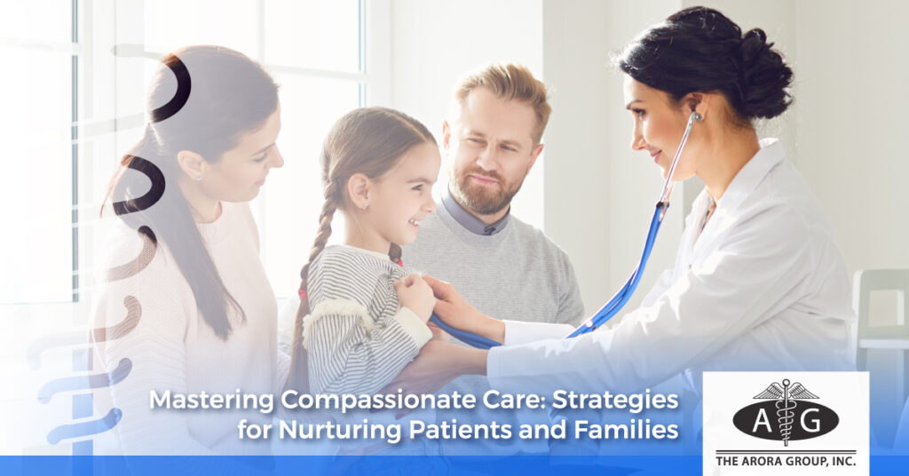 Mastering Compassionate Care: Strategies for Nurturing Patients and Families - The Arora Group