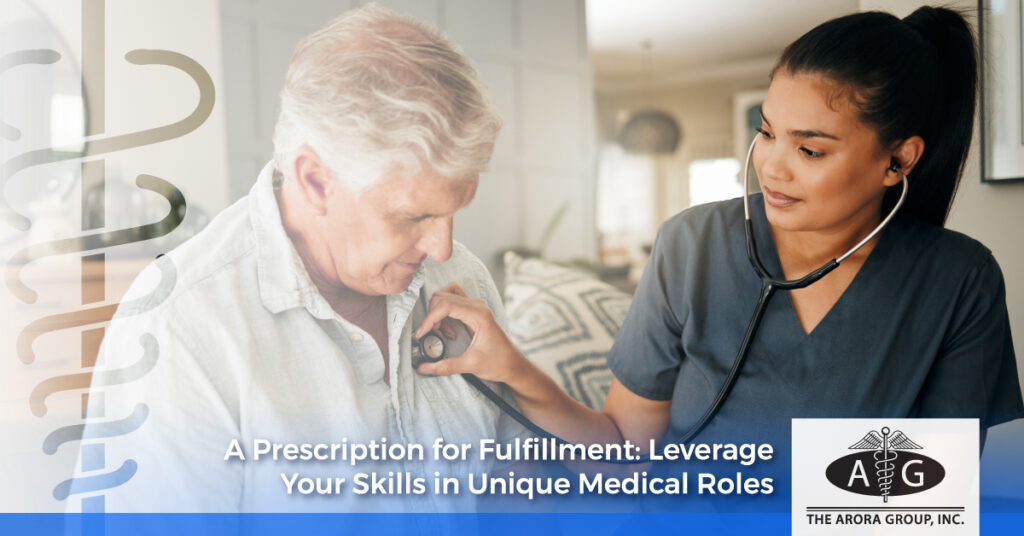 A Prescription for Fulfillment: Leverage Your Skills in Unique Medical Roles - The Arora Group
