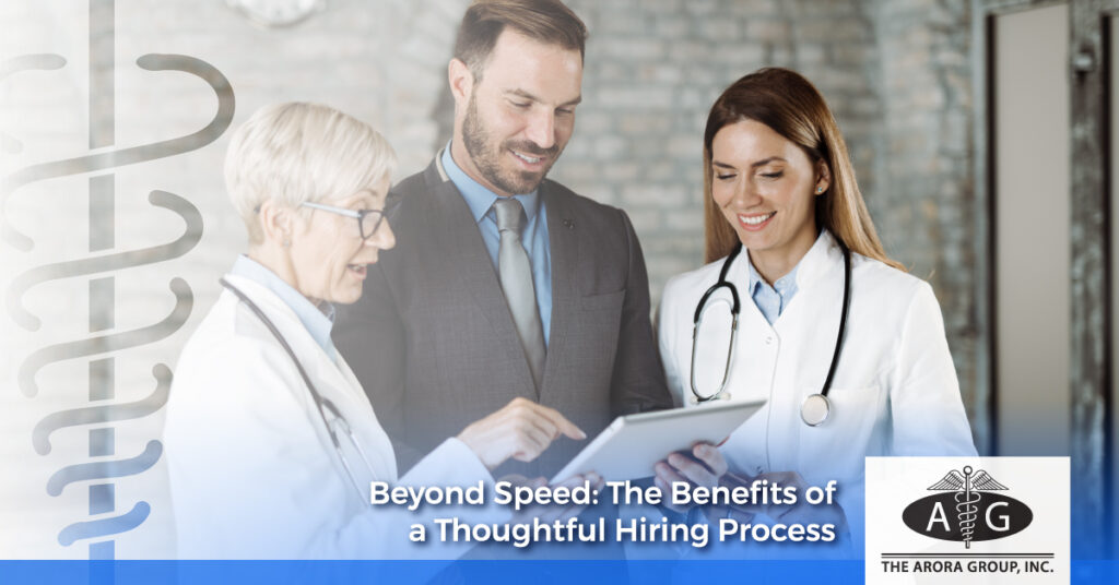 Beyond Speed: The Benefits of a Thoughtful Hiring Process - The Arora Group