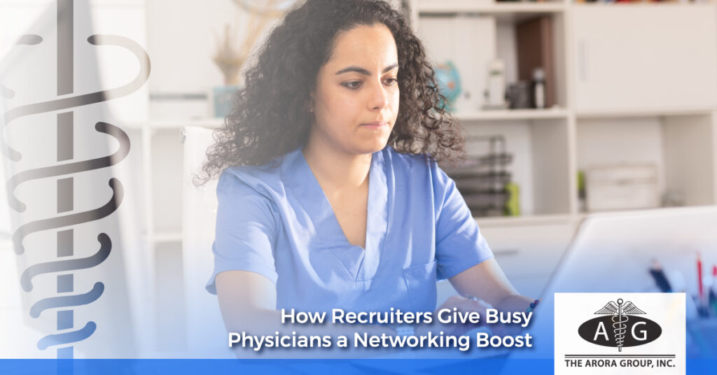 How Recruiters Give Busy Physicians a Networking Boost - The Arora Group